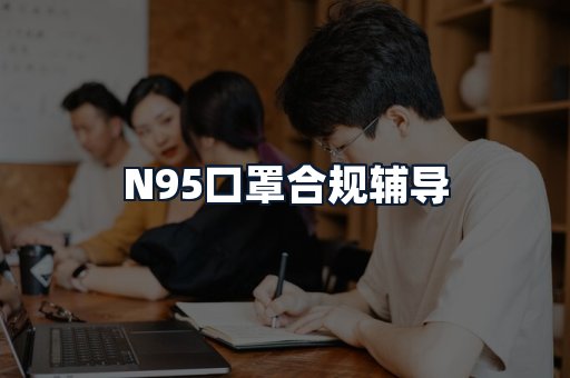 N95口罩合规辅导